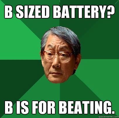 B sized battery? B is for beating.  High Expectations Asian Father