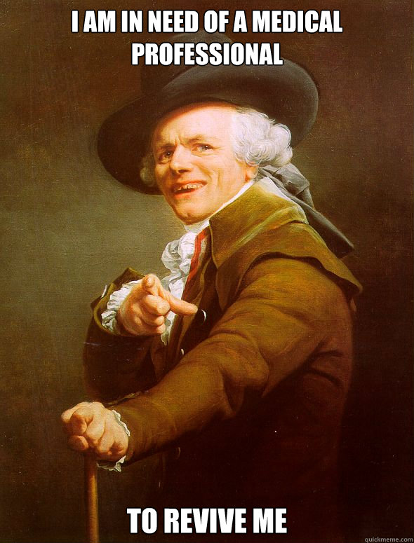 i am in need of a medical professional to revive me  Joseph Ducreux