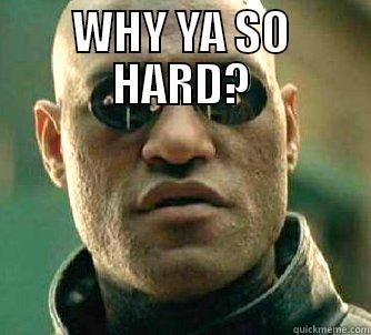 WHY YA SO HARD?  Matrix Morpheus