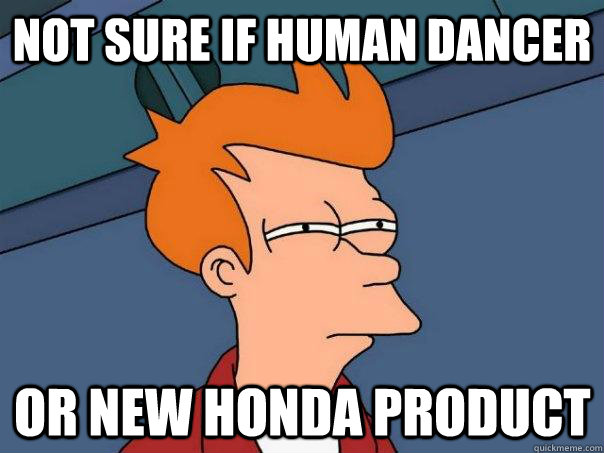 Not sure if human Dancer Or new honda product  Futurama Fry