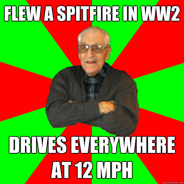 Flew a spitfire in ww2 drives everywhere at 12 mph  Bachelor Grandpa