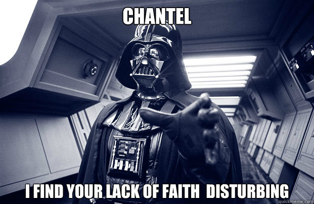 Chantel i find your lack of faith  disturbing  Darth Vader