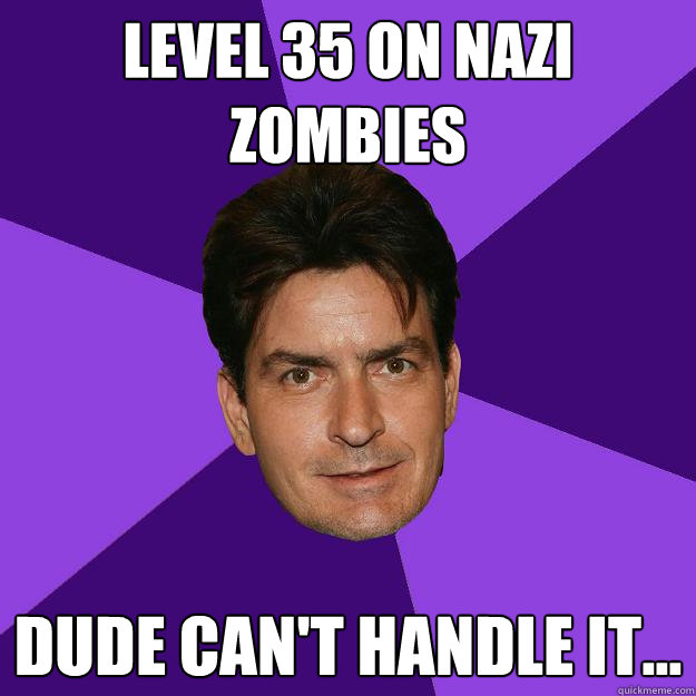 Level 35 on Nazi Zombies DUDE can't handle it... - Level 35 on Nazi Zombies DUDE can't handle it...  Clean Sheen