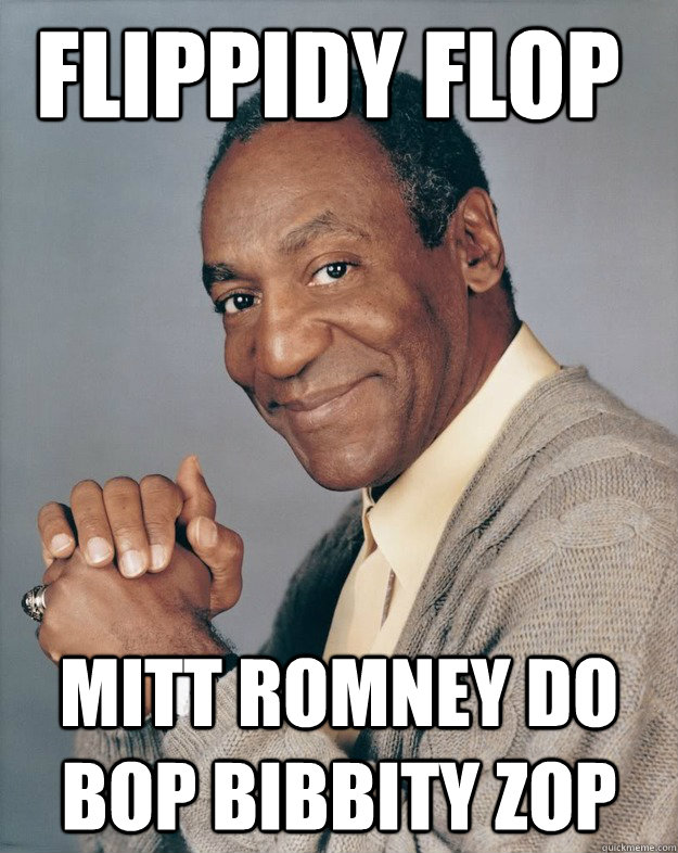 Flippidy flop Mitt ROmney do bop bibbity zop  Bill Cosby