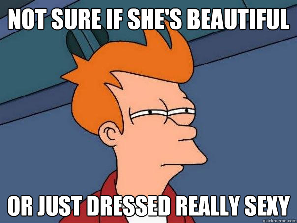 Not sure if she's beautiful or just dressed really sexy  Futurama Fry