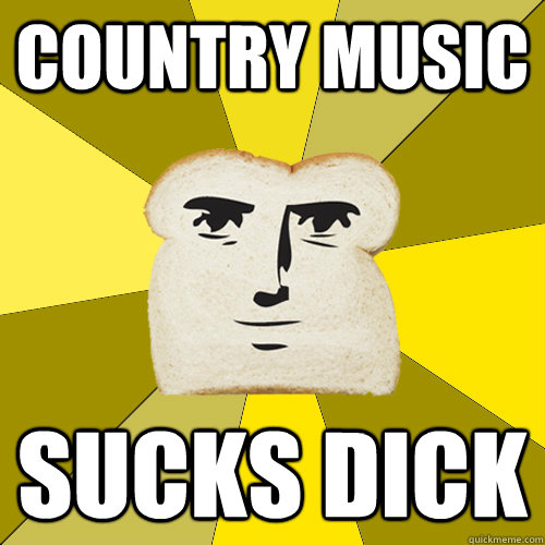country music sucks dick - country music sucks dick  Breadfriend