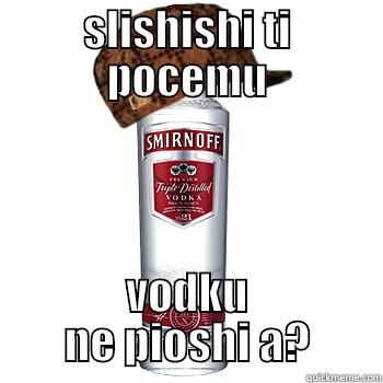 SLISHISHI TI POCEMU VODKU NE PIOSHI A? Scumbag Alcohol