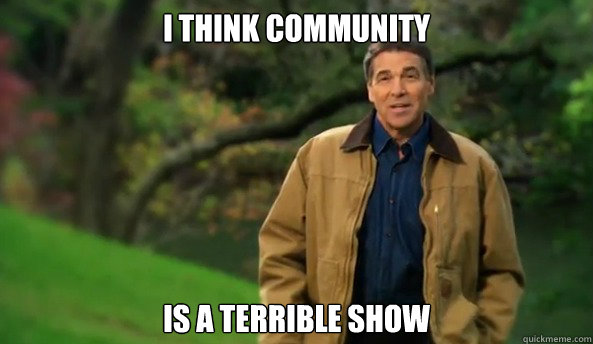 I think community is a terrible show  Rick perry