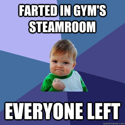 Farted in gym's steamroom everyone left  Success Kid