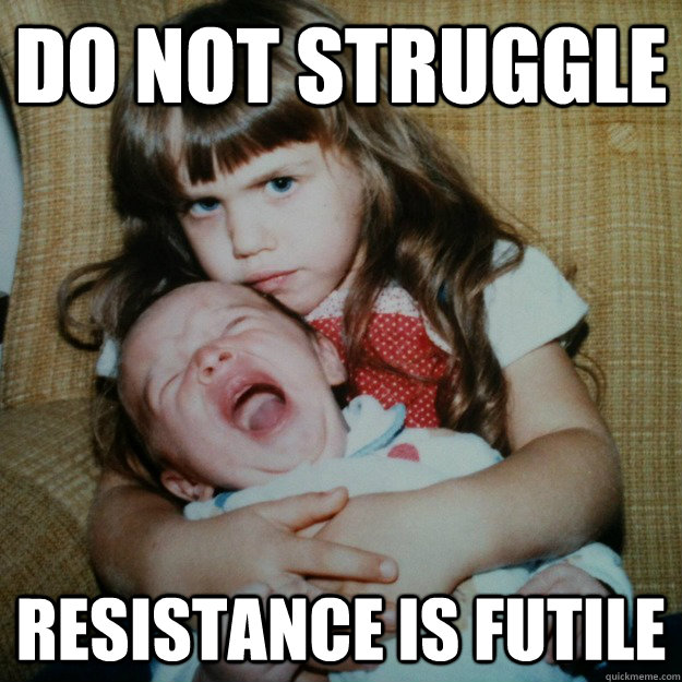 do not struggle resistance is futile  