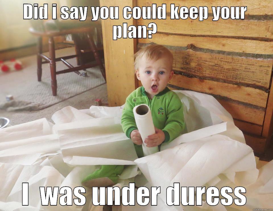 DID I SAY YOU COULD KEEP YOUR PLAN? I  WAS UNDER DURESS Misc