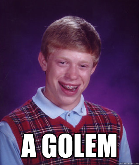  A GOLEM -  A GOLEM  Bad Luck Brian