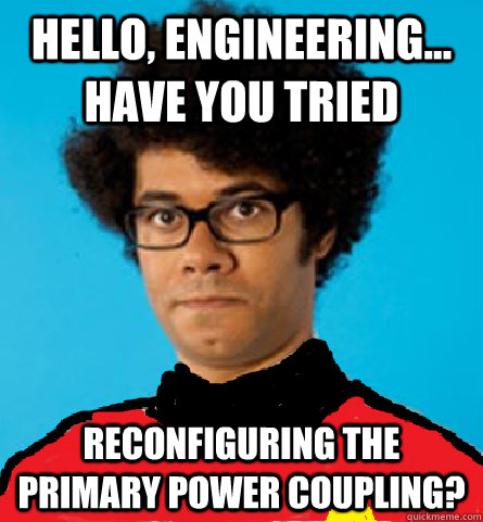 Hello, Engineering... Have you tried reconfiguring the primary power coupling? - Hello, Engineering... Have you tried reconfiguring the primary power coupling?  Ensign Moss