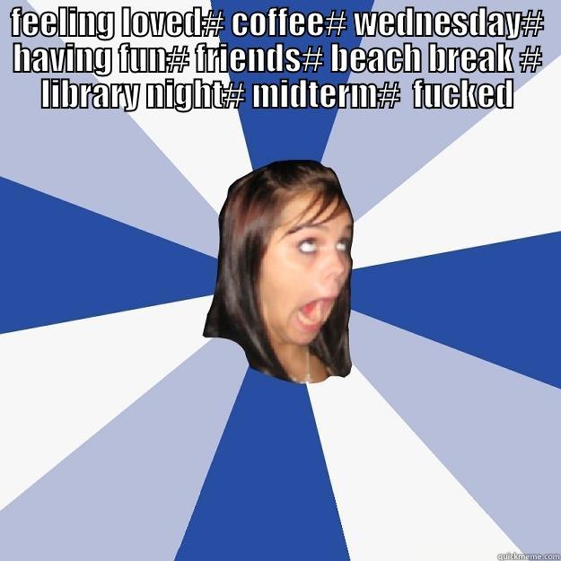 Facebook Fuck - FEELING LOVED# COFFEE# WEDNESDAY# HAVING FUN# FRIENDS# BEACH BREAK # LIBRARY NIGHT# MIDTERM#  FUCKED  Annoying Facebook Girl