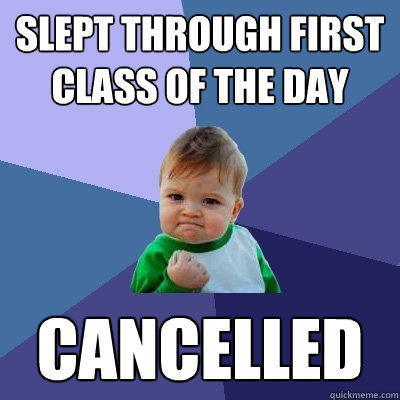 Slept through first class of the day Cancelled - Slept through first class of the day Cancelled  Success Kid