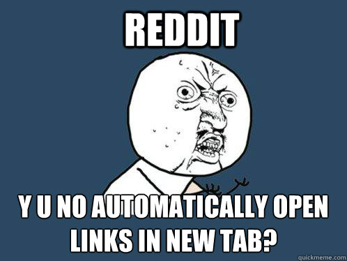 reddit y u no automatically open  links in new tab? Caption 3 goes here - reddit y u no automatically open  links in new tab? Caption 3 goes here  Y U No