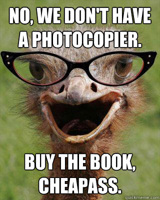 No, we don't have a photocopier. Buy the book, cheapass.  Judgmental Bookseller Ostrich