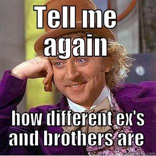 TELL ME AGAIN  HOW DIFFERENT EX'S AND BROTHERS ARE Condescending Wonka