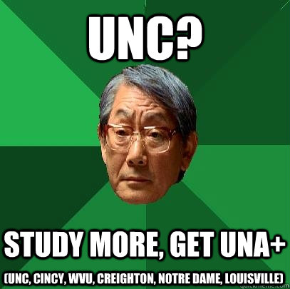 UNC? STUDY MORE, GET UNA+ (UNC, Cincy, WVU, Creighton, Notre Dame, Louisville)  High Expectations Asian Father