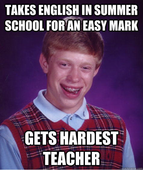 Takes English in summer school for an easy mark gets hardest teacher   Bad Luck Brian