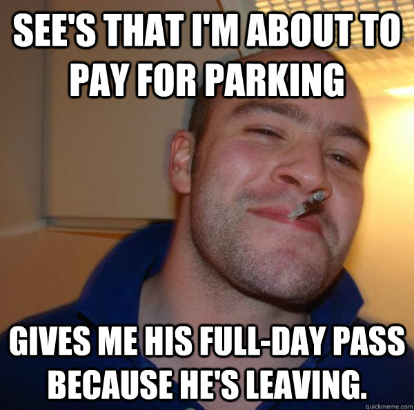 See's that i'm about to pay for parking gives me his full-day pass because he's leaving.  - See's that i'm about to pay for parking gives me his full-day pass because he's leaving.   Misc