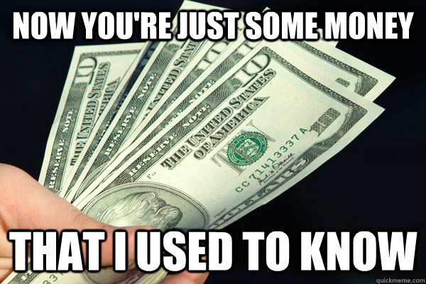 Now you're just some money that i used to know - Gotye Money - quickmeme
