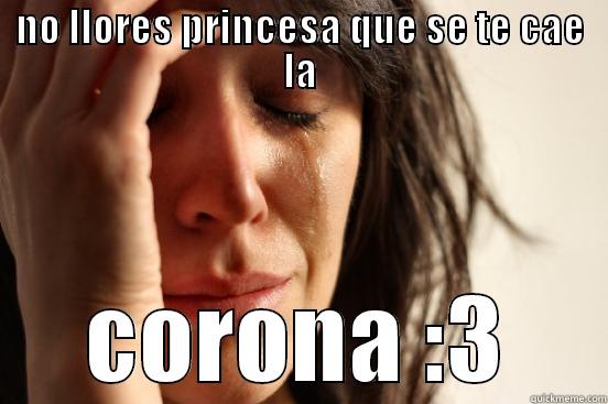 NO LLORES PRINCESA QUE SE TE CAE LA CORONA :3 First World Problems