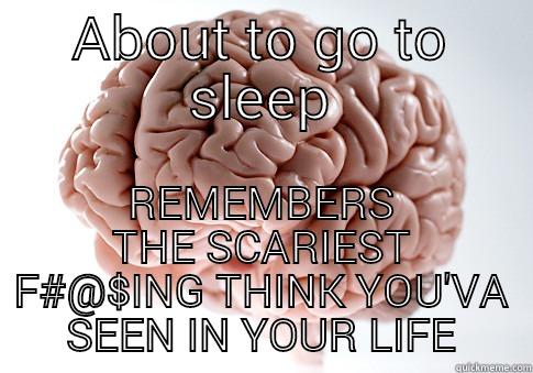 ABOUT TO GO TO SLEEP REMEMBERS THE SCARIEST F#@$ING THINK YOU'VA SEEN IN YOUR LIFE Scumbag Brain