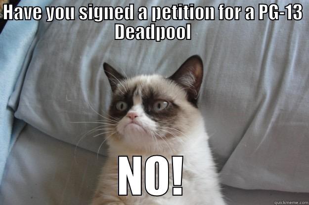 pg13 deadpool - HAVE YOU SIGNED A PETITION FOR A PG-13 DEADPOOL NO! Grumpy Cat