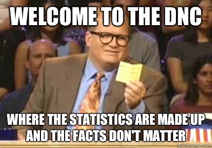 WELCOME TO THE DNC Where the statistics are made up and the facts don't matter  Whose Line