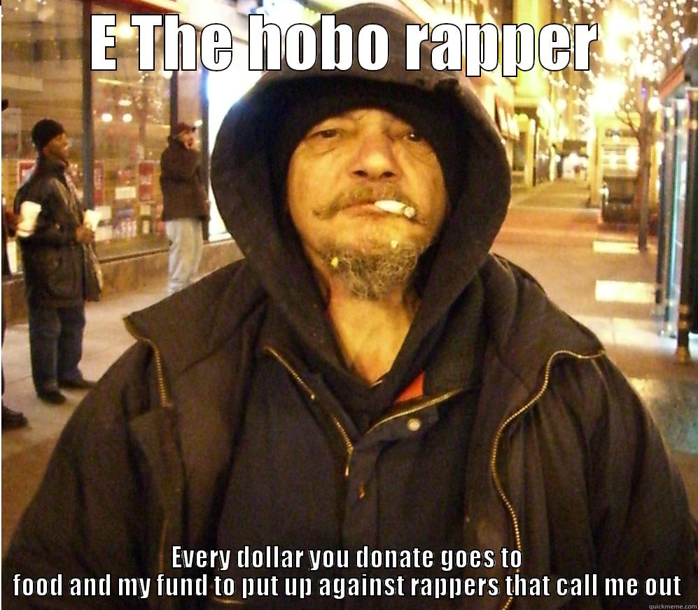 E THE HOBO RAPPER EVERY DOLLAR YOU DONATE GOES TO FOOD AND MY FUND TO PUT UP AGAINST RAPPERS THAT CALL ME OUT Misc