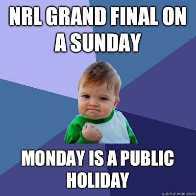 NRL grand final on a Sunday Monday is a public holiday   Success Kid