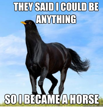 They said I could be anything So I became a horse - They said I could be anything So I became a horse  Bird Horse c