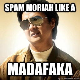 spam moriah like a Madafaka - spam moriah like a Madafaka  Mr Chow