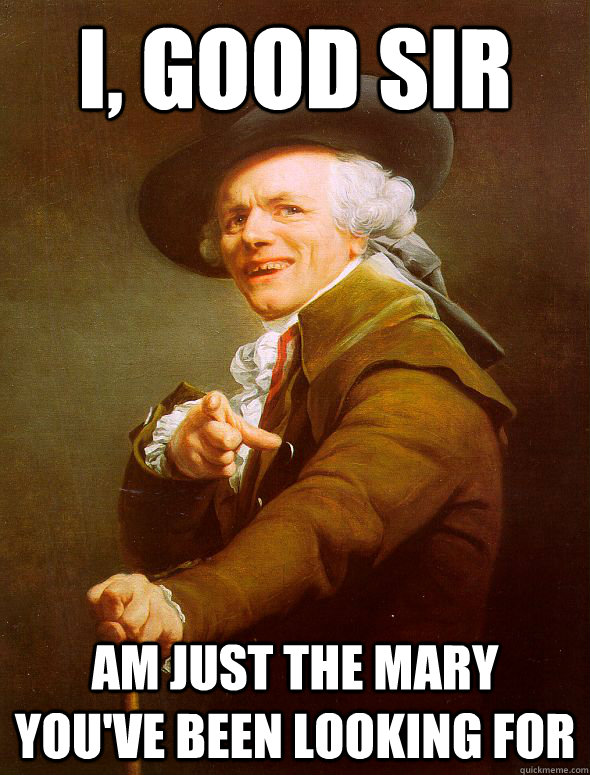 I, good sir am just the mary you've been looking for  Joseph Ducreux