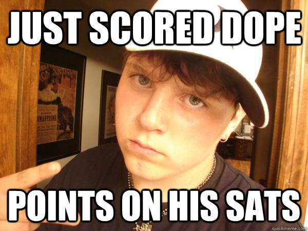 Just scored dope points on his SATS - Just scored dope points on his SATS  Suburban Gangster