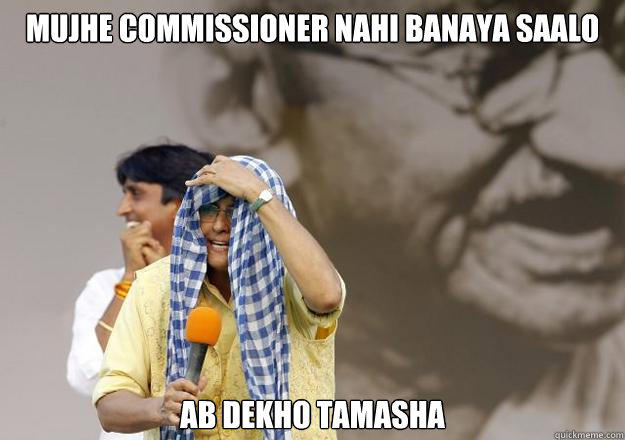 MUJHE COMMISSIONER NAHI BANAYA SAALO AB DEKHO TAMASHA  