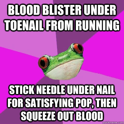 BLOOD BLISTER UNDER TOENAIL FROM RUNNING STICK NEEDLE UNDER NAIL FOR SATISFYING POP, THEN SQUEEZE OUT BLOOD  Foul Bachelorette Frog