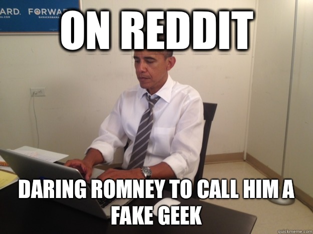 On reddit Daring romney to call him a fake geek  President AMA