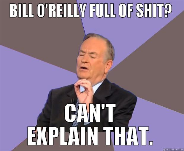 BILL O'REILLY FULL OF SHIT? CAN'T EXPLAIN THAT. Bill O Reilly