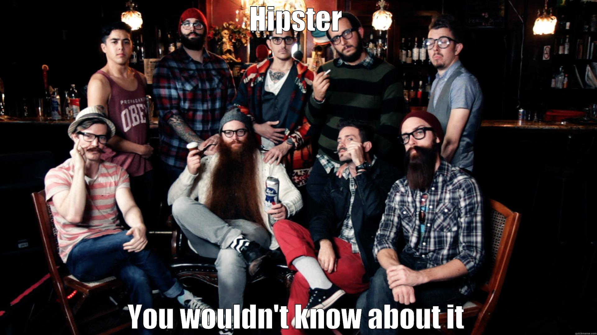 You wouldn't know about it - HIPSTER YOU WOULDN'T KNOW ABOUT IT Misc