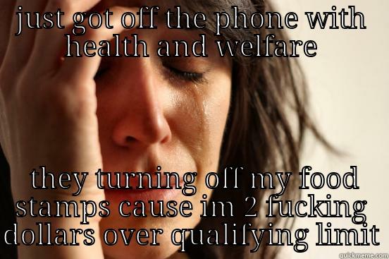 i dont now how we gonna eat!! - JUST GOT OFF THE PHONE WITH HEALTH AND WELFARE  THEY TURNING OFF MY FOOD STAMPS CAUSE IM 2 FUCKING DOLLARS OVER QUALIFYING LIMIT First World Problems