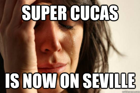 SUPER CUCAS IS NOW on seville  First World Problems