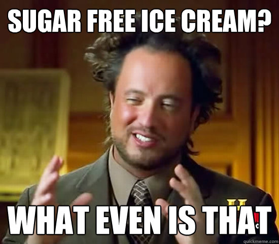 Sugar Free Ice Cream? What Even Is That - Sugar Free Ice Cream? What Even Is That  Ancient Aliens