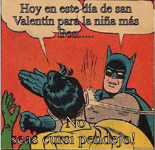 A la mierda con cursi!  - HOY EN ESTE DÍA DE SAN VALENTÍN PARA LA NIÑA MÁS BON..... NO SEAS CURSI PENDEJO!  Batman Slapping Robin