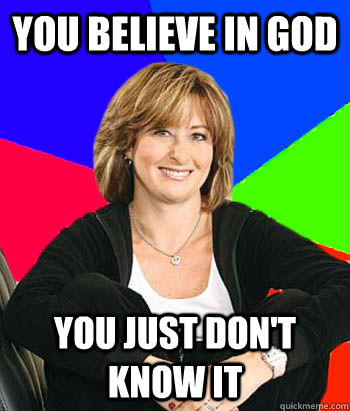 you believe in god you just don't know it  Sheltering Suburban Mom