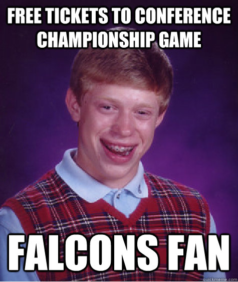 Free tickets to conference championship game Falcons fan  Bad Luck Brian