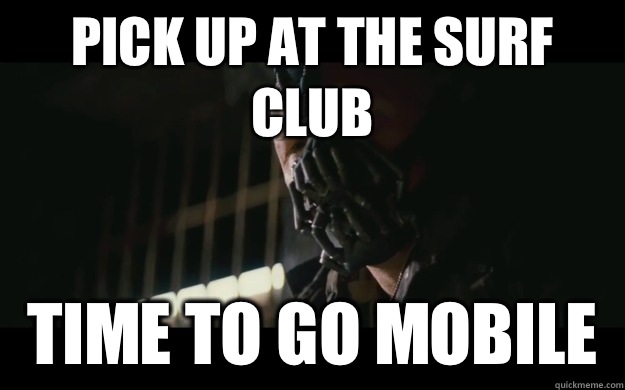 Pick up at the Surf Club Time to go mobile  Badass Bane