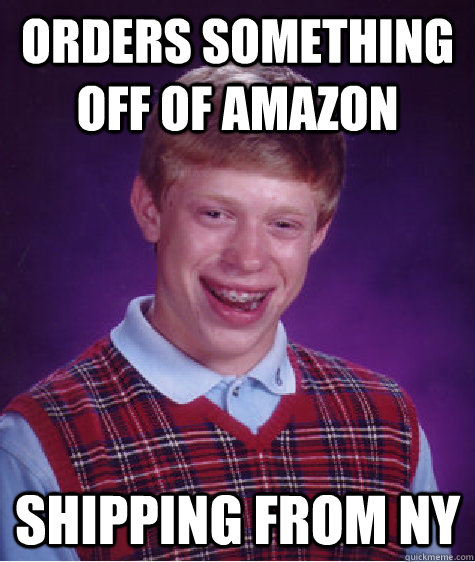 Orders something off of Amazon Shipping from NY  Bad Luck Brian