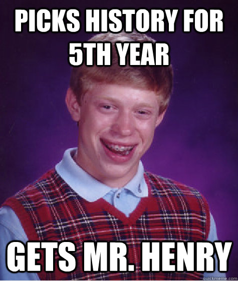 Picks History for 5th year Gets Mr. Henry  Bad Luck Brian